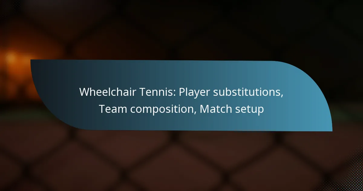 Wheelchair Tennis: Player substitutions, Team composition, Match setup