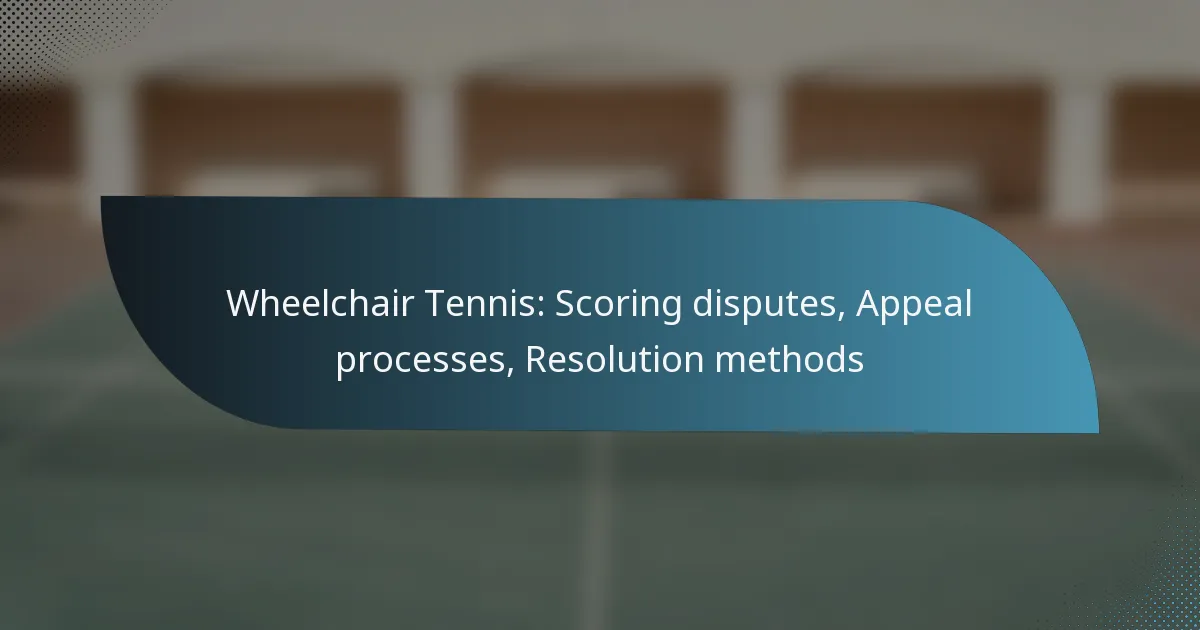 Wheelchair Tennis: Scoring disputes, Appeal processes, Resolution methods