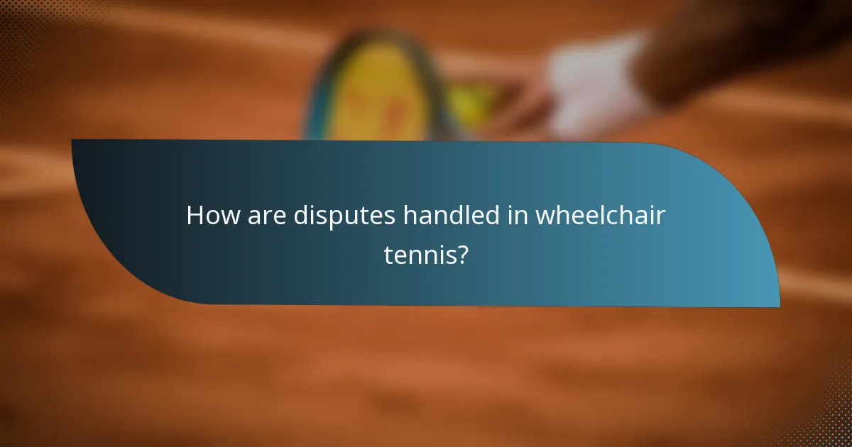 How are disputes handled in wheelchair tennis?