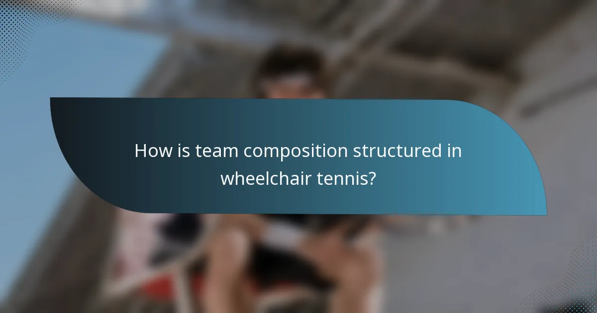 How is team composition structured in wheelchair tennis?