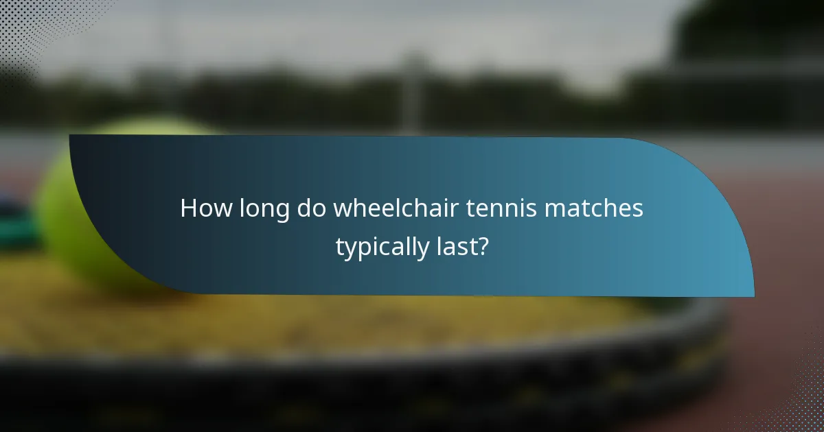 How long do wheelchair tennis matches typically last?