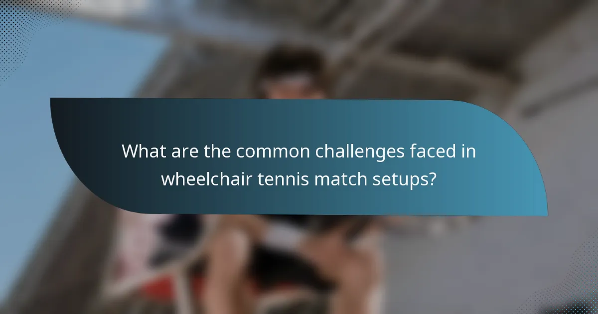 What are the common challenges faced in wheelchair tennis match setups?