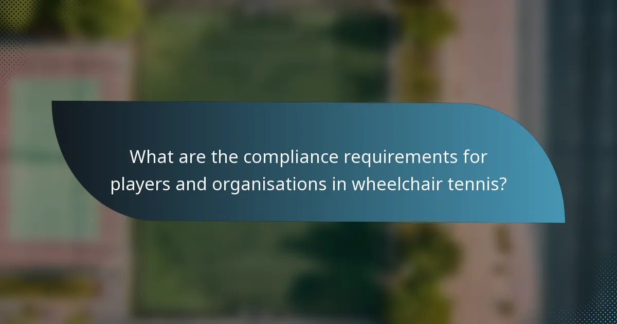 What are the compliance requirements for players and organisations in wheelchair tennis?