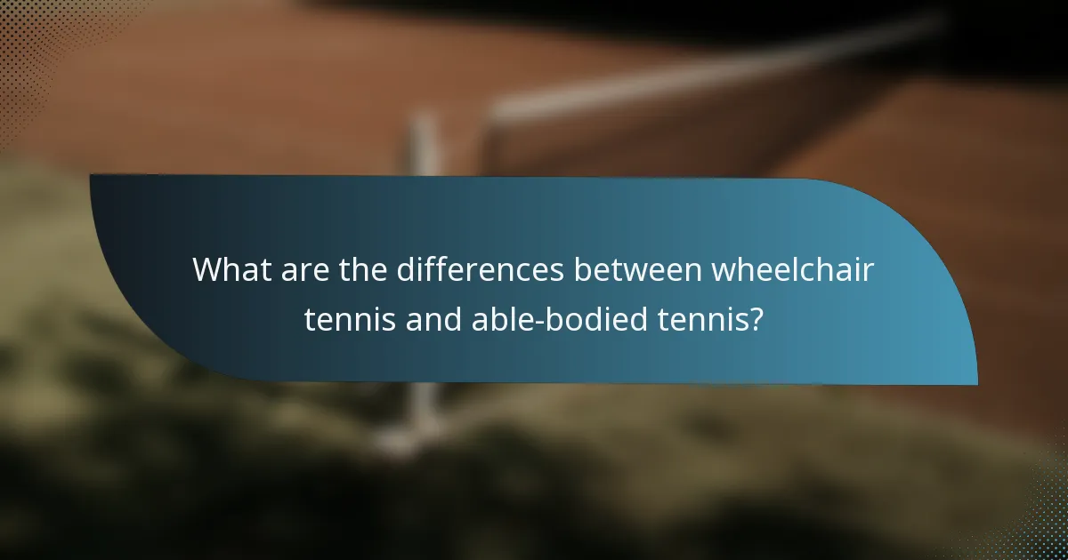 What are the differences between wheelchair tennis and able-bodied tennis?