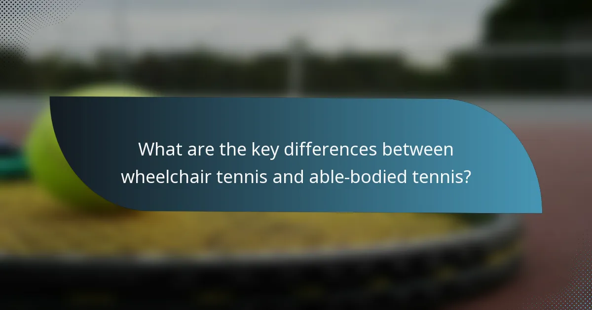 What are the key differences between wheelchair tennis and able-bodied tennis?
