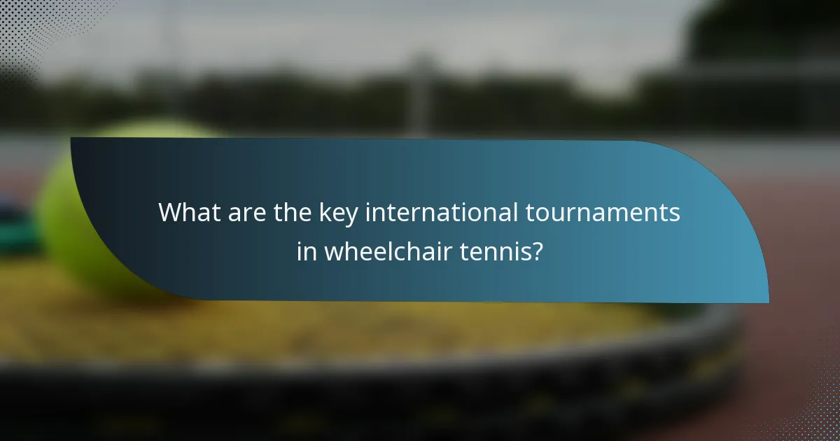 What are the key international tournaments in wheelchair tennis?