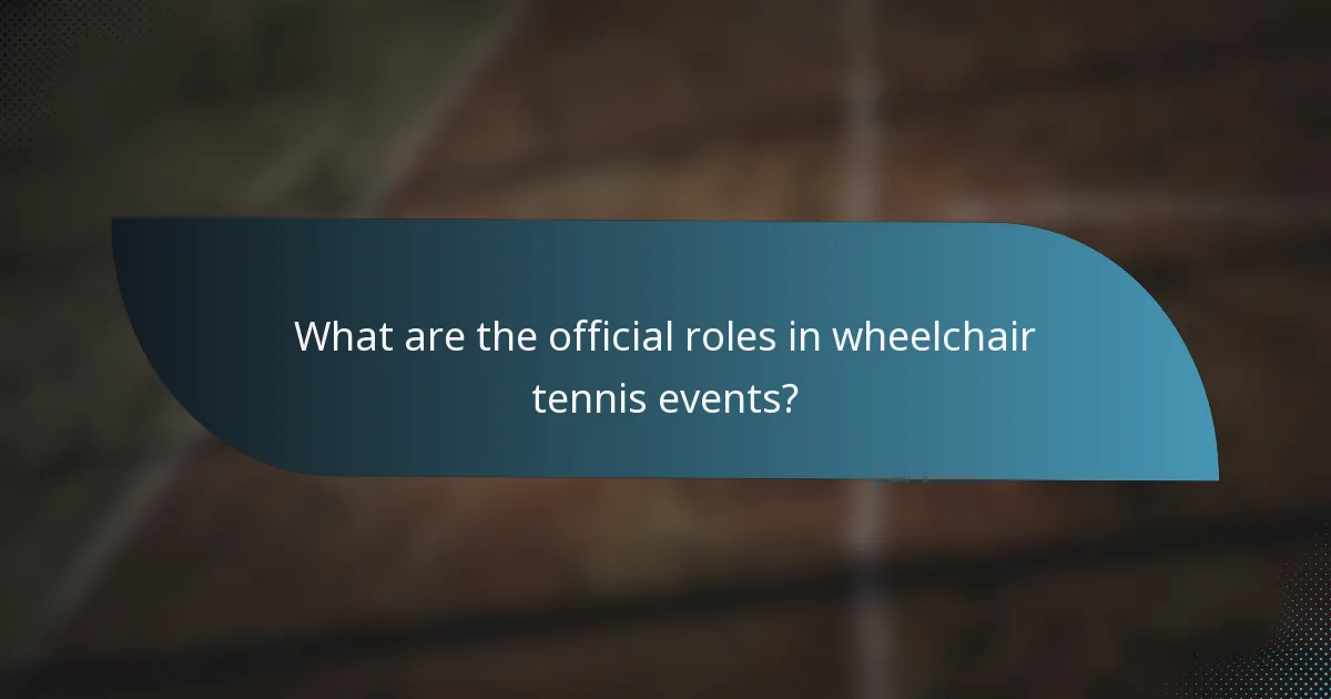What are the official roles in wheelchair tennis events?