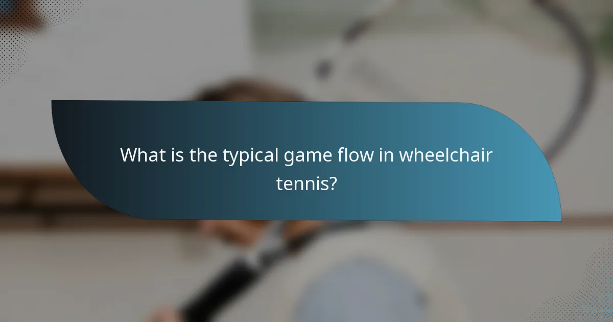 What is the typical game flow in wheelchair tennis?
