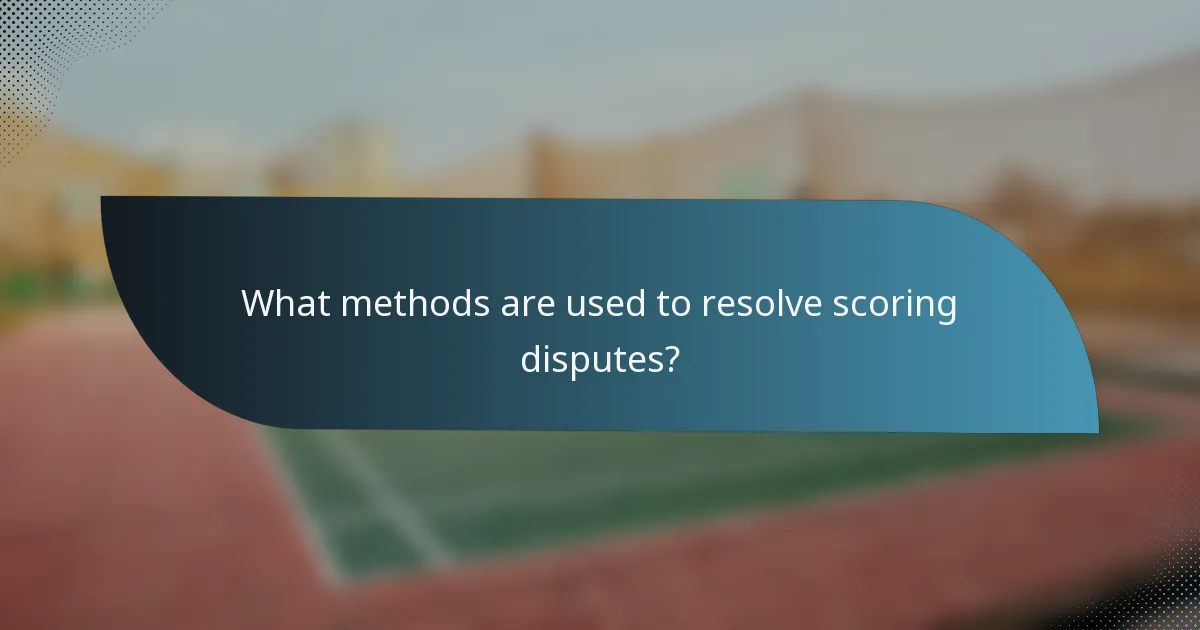 What methods are used to resolve scoring disputes?