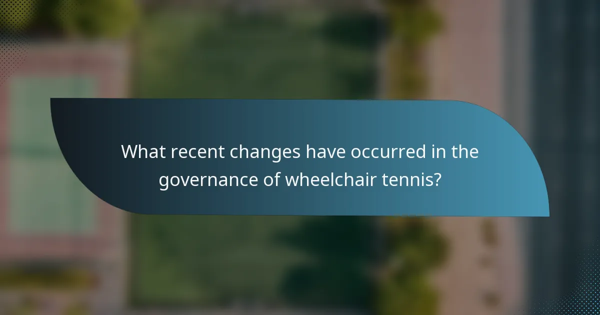 What recent changes have occurred in the governance of wheelchair tennis?