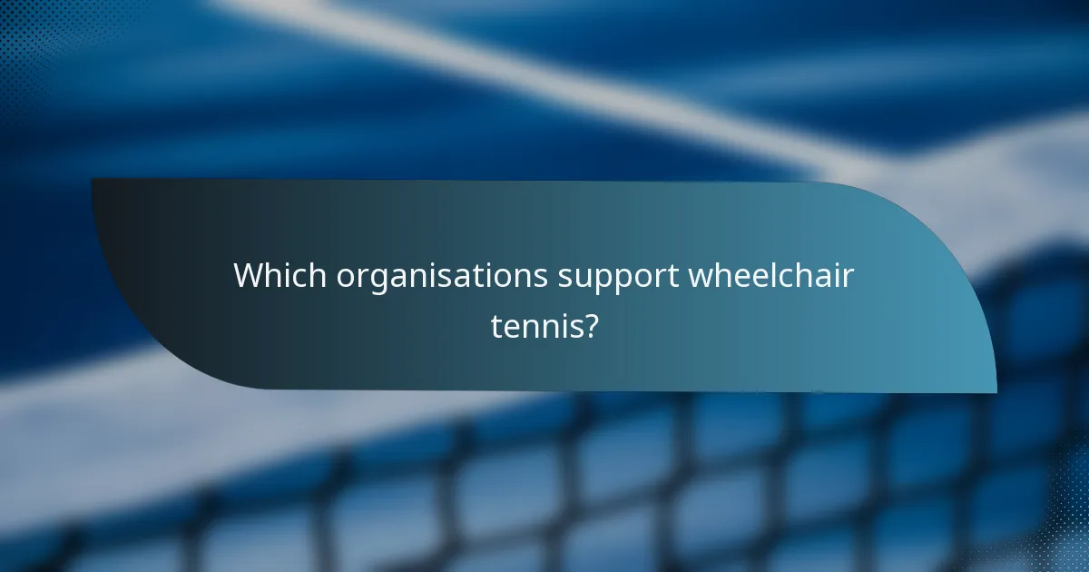 Which organisations support wheelchair tennis?
