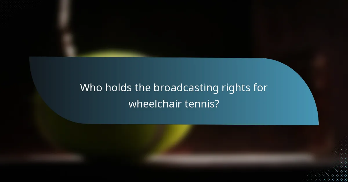 Who holds the broadcasting rights for wheelchair tennis?